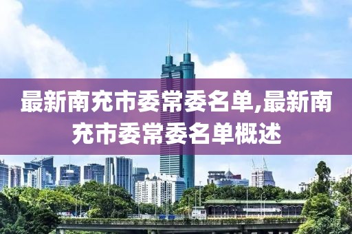 最新南充市委常委名单,最新南充市委常委名单概述