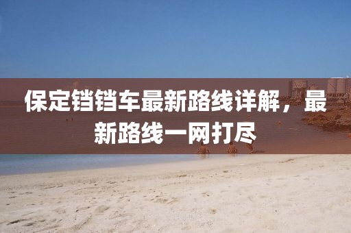 保定铛铛车最新路线详解，最新路线一网打尽