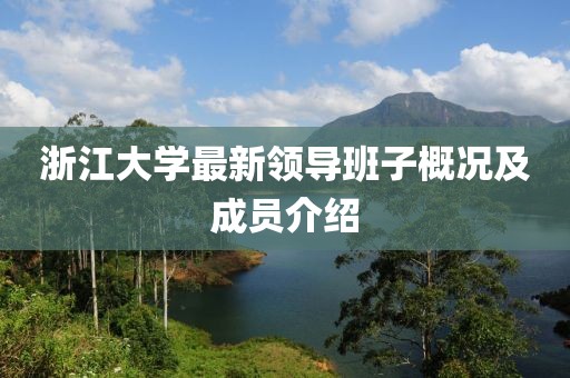 浙江大学最新领导班子概况及成员介绍