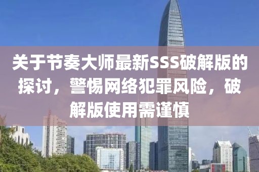 关于节奏大师最新SSS破解版的探讨，警惕网络犯罪风险，破解版使用需谨慎