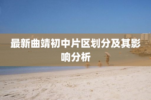 最新曲靖初中片区划分及其影响分析