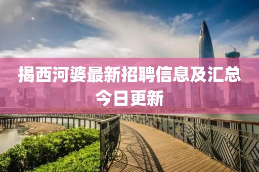 揭西河婆最新招聘信息及汇总今日更新