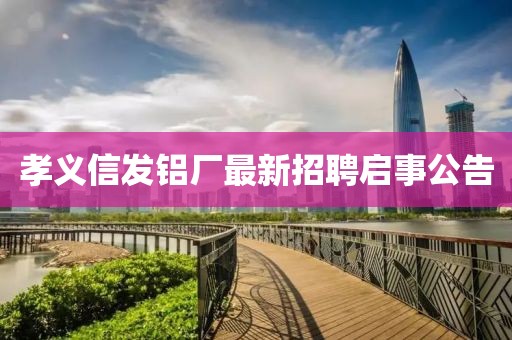 孝义信发铝厂最新招聘启事公告