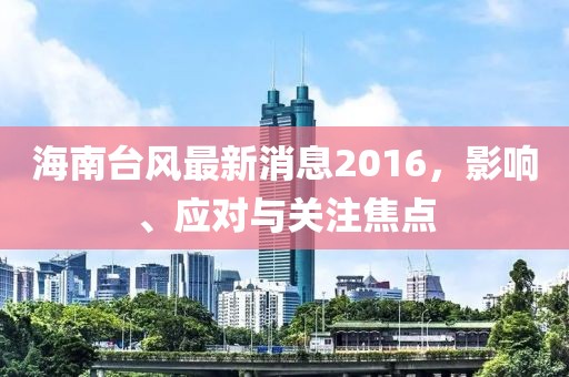 海南台风最新消息2016，影响、应对与关注焦点