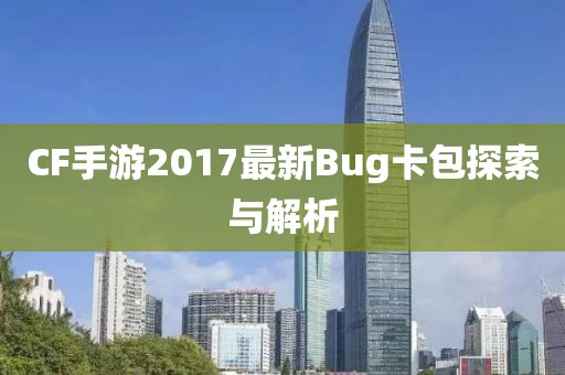 CF手游2017最新Bug卡包探索与解析
