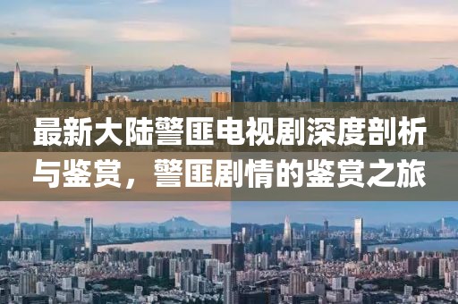 最新大陆警匪电视剧深度剖析与鉴赏，警匪剧情的鉴赏之旅