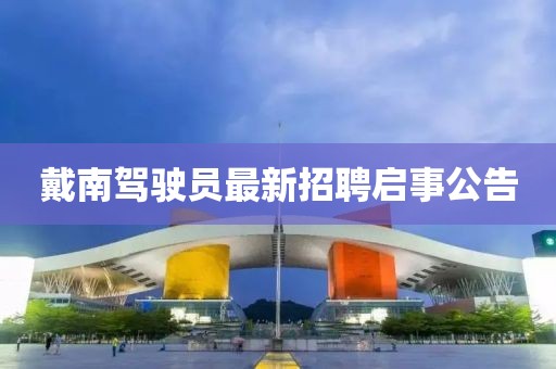 戴南驾驶员最新招聘启事公告