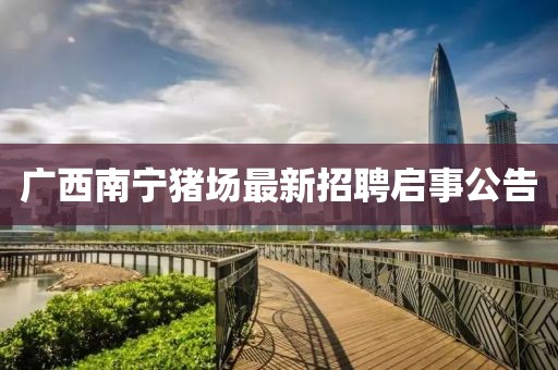 广西南宁猪场最新招聘启事公告