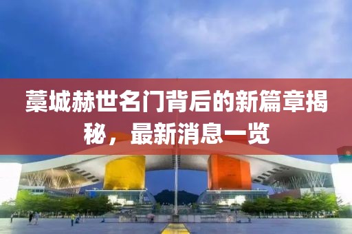 藁城赫世名门背后的新篇章揭秘，最新消息一览