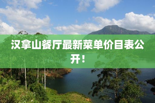 汉拿山餐厅最新菜单价目表公开！