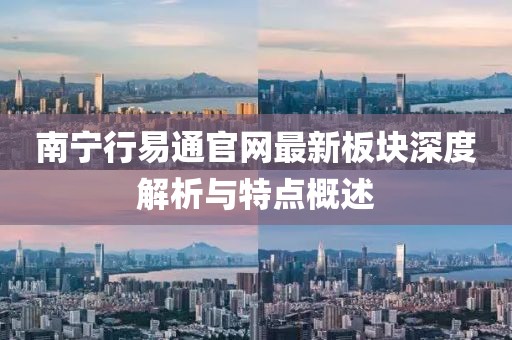 南宁行易通官网最新板块深度解析与特点概述