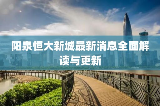 阳泉恒大新城最新消息全面解读与更新