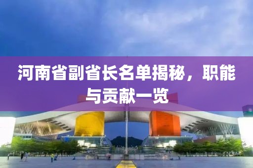 河南省副省长名单揭秘，职能与贡献一览