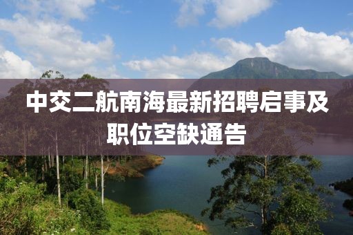 中交二航南海最新招聘启事及职位空缺通告