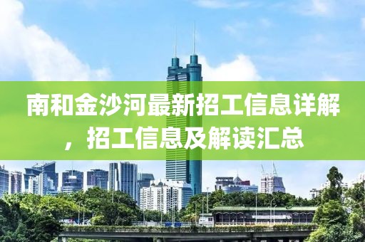 南和金沙河最新招工信息详解，招工信息及解读汇总