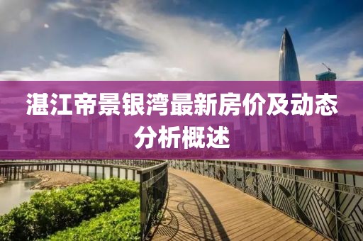 湛江帝景银湾最新房价及动态分析概述