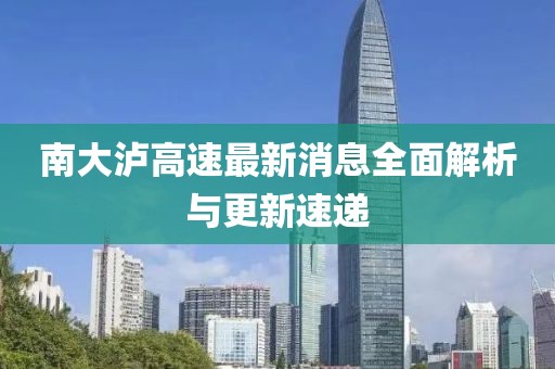 南大泸高速最新消息全面解析与更新速递