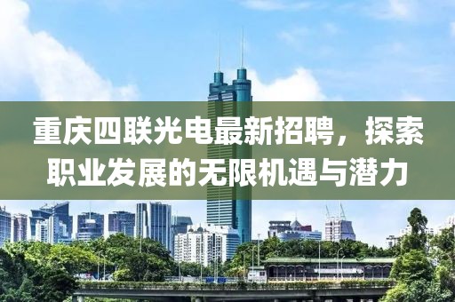 重庆四联光电最新招聘，探索职业发展的无限机遇与潜力