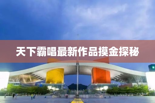 天下霸唱最新作品摸金探秘