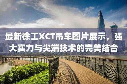 最新徐工XCT吊车图片展示，强大实力与尖端技术的完美结合