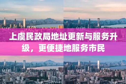 上虞民政局地址更新与服务升级，更便捷地服务市民