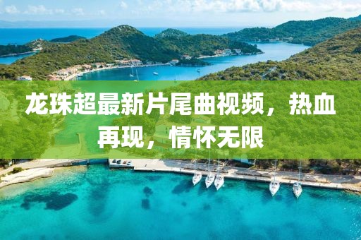 龙珠超最新片尾曲视频，热血再现，情怀无限