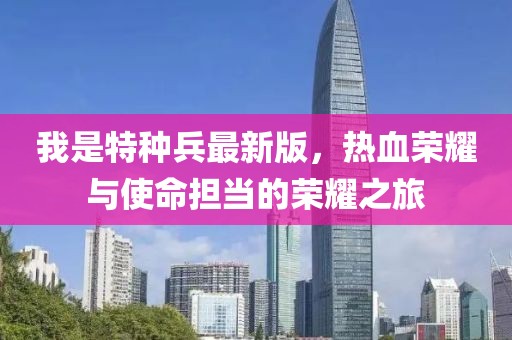 我是特种兵最新版，热血荣耀与使命担当的荣耀之旅