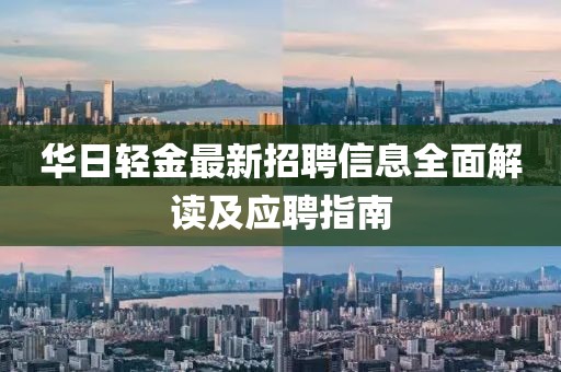 华日轻金最新招聘信息全面解读及应聘指南