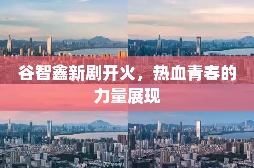 谷智鑫新剧开火，热血青春的力量展现
