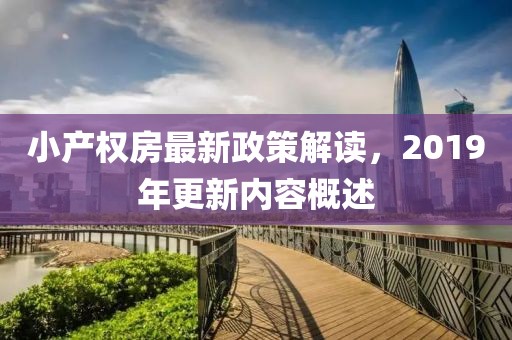小产权房最新政策解读，2019年更新内容概述