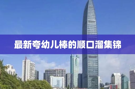 最新夸幼儿棒的顺口溜集锦