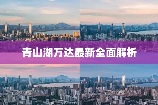 青山湖万达最新全面解析