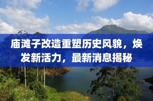 庙滩子改造重塑历史风貌，焕发新活力，最新消息揭秘