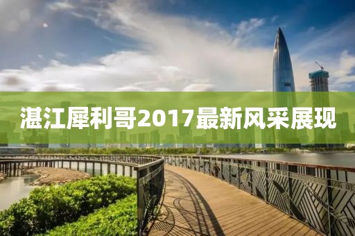 湛江犀利哥2017最新风采展现