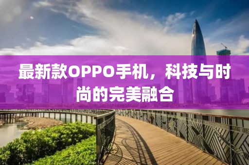 最新款OPPO手机，科技与时尚的完美融合