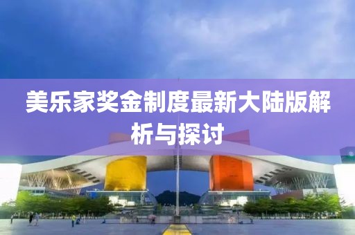 美乐家奖金制度最新大陆版解析与探讨