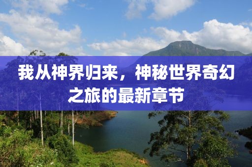 我从神界归来，神秘世界奇幻之旅的最新章节