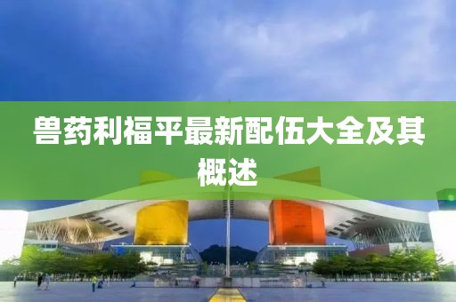 兽药利福平最新配伍大全及其概述