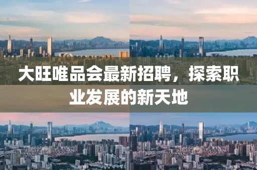 大旺唯品会最新招聘，探索职业发展的新天地