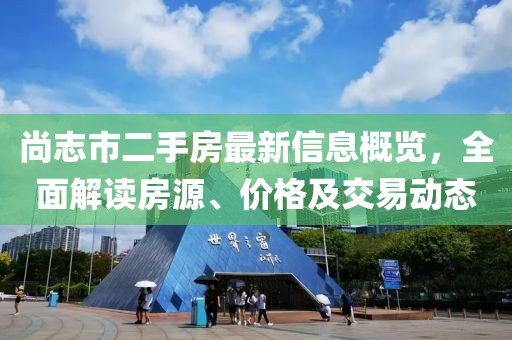 尚志市二手房最新信息概览，全面解读房源、价格及交易动态