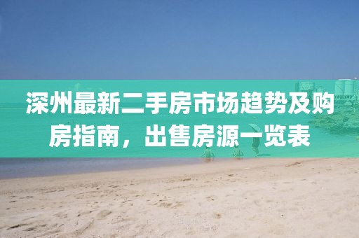 深州最新二手房市场趋势及购房指南，出售房源一览表