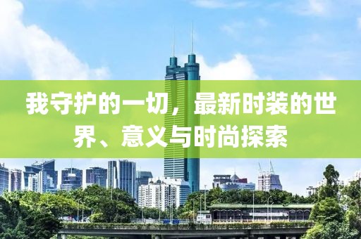 我守护的一切，最新时装的世界、意义与时尚探索