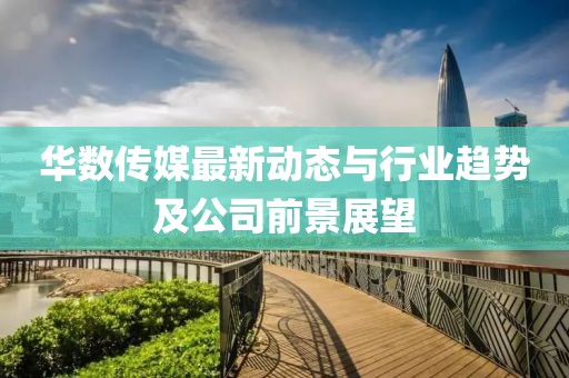 华数传媒最新动态与行业趋势及公司前景展望