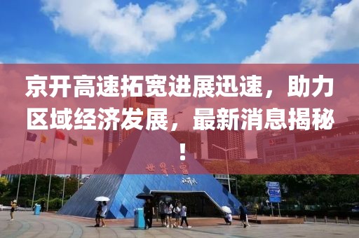 京开高速拓宽进展迅速，助力区域经济发展，最新消息揭秘！