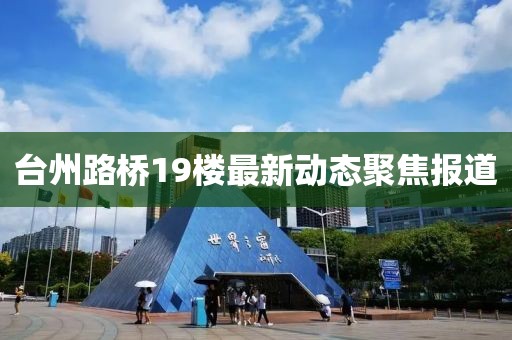 台州路桥19楼最新动态聚焦报道