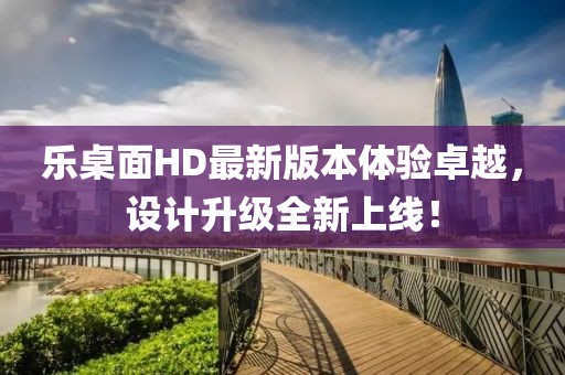 乐桌面HD最新版本体验卓越，设计升级全新上线！