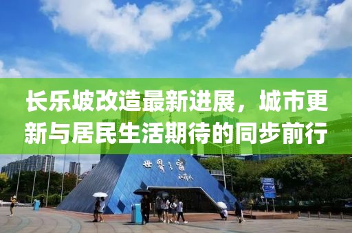 长乐坡改造最新进展，城市更新与居民生活期待的同步前行