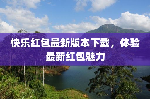快乐红包最新版本下载，体验最新红包魅力