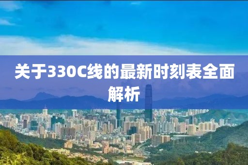 关于330C线的最新时刻表全面解析