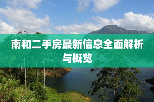 南和二手房最新信息全面解析与概览